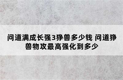 问道满成长强3狰兽多少钱 问道狰兽物攻最高强化到多少